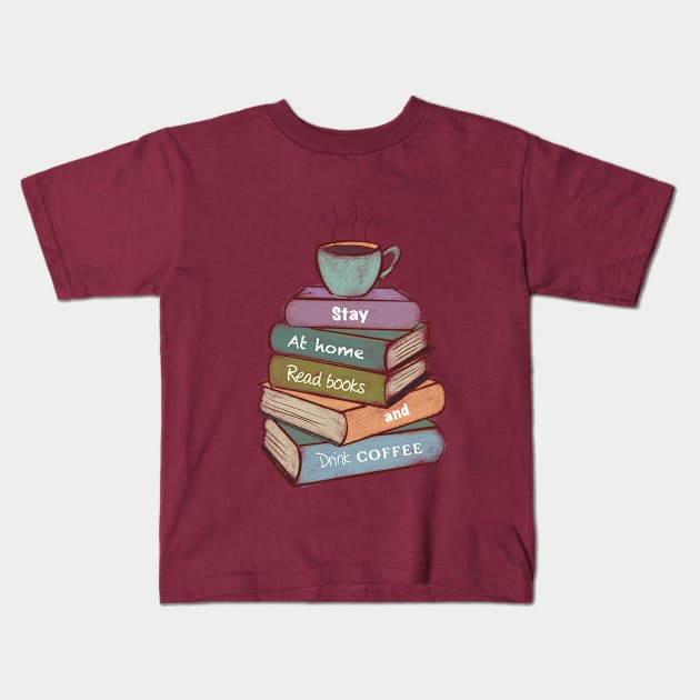 Stay at home, read books, and drink coffee Kids T-Shirt by nasia9toska